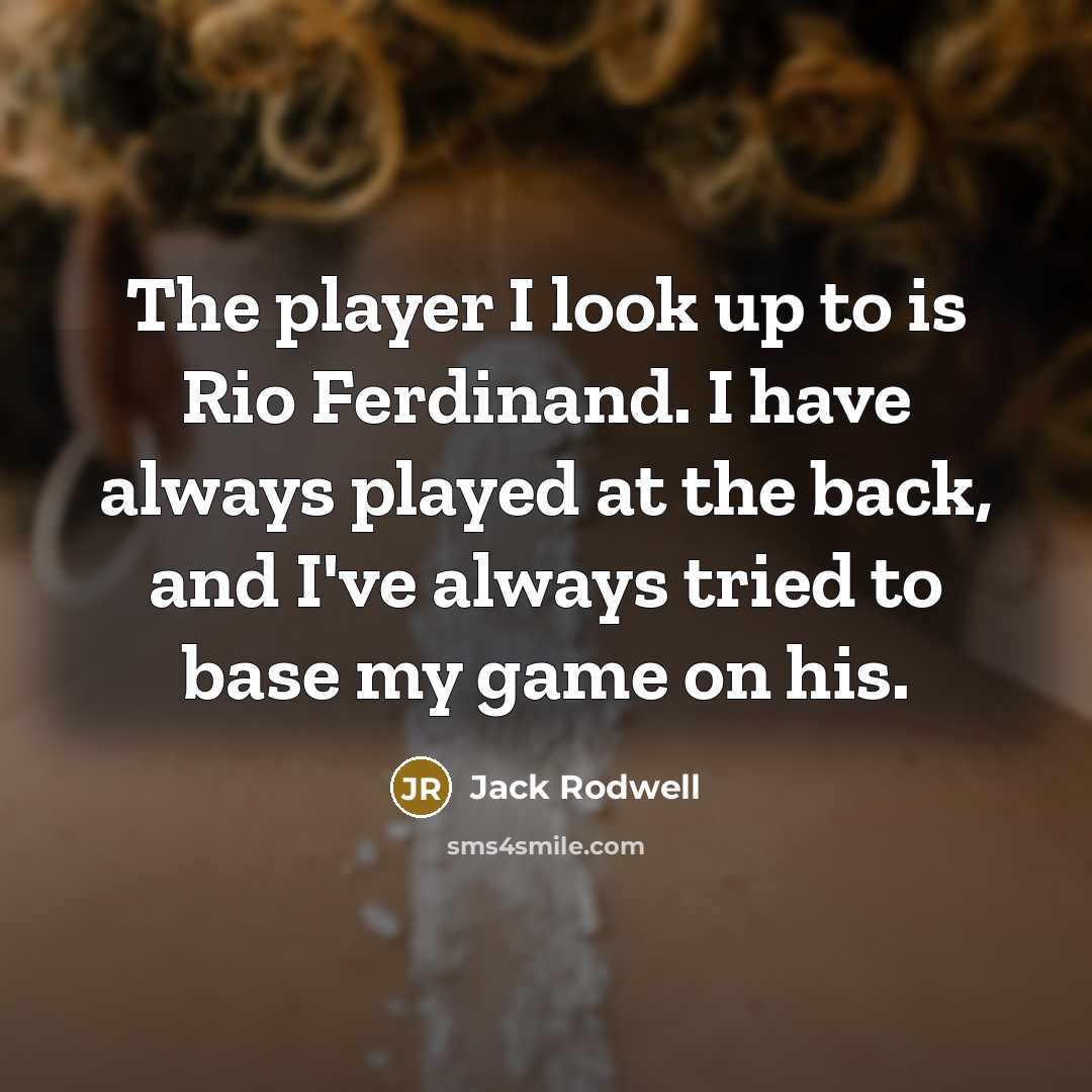 “The player I look up to is Rio Ferdinand. I…” quote by Jack Rodwell