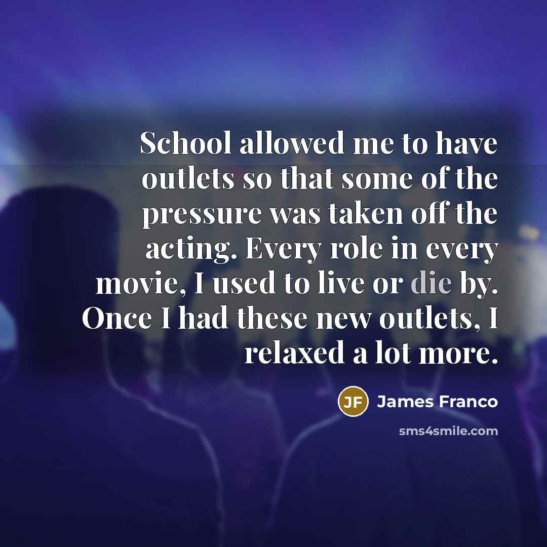 “School allowed me to have outlets so that some of…” quote by James Franco