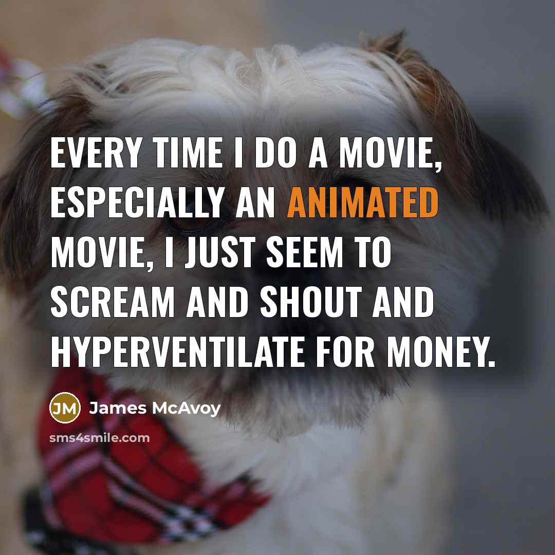 “Every time I do a movie, especially an animated movie,…” quote by James McAvoy