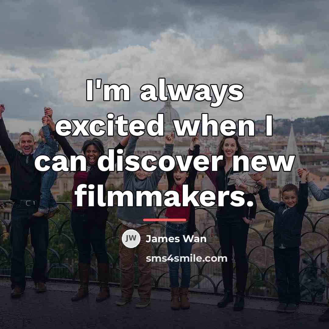 “I'm always excited when I can discover new filmmakers.…” quote by James Wan