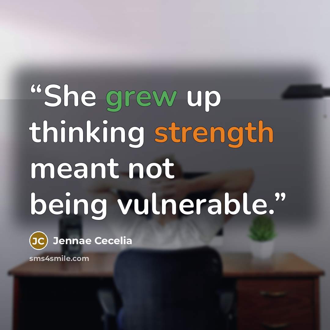 “She grew up thinking strength meant not being vulnerable.” quote by Jennae Cecelia