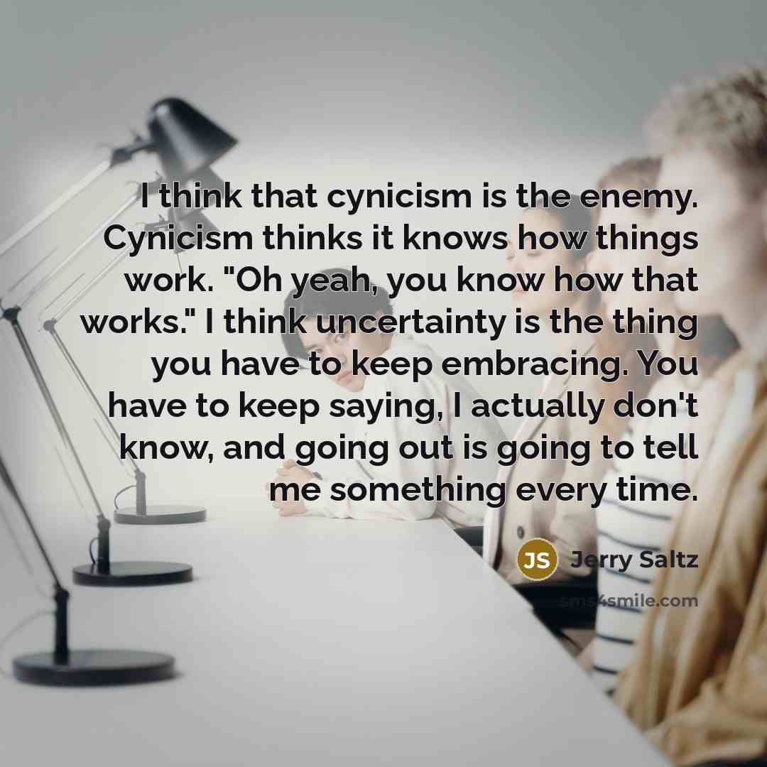 “I think that cynicism is the enemy. Cynicism thinks it…” quote by Jerry Saltz