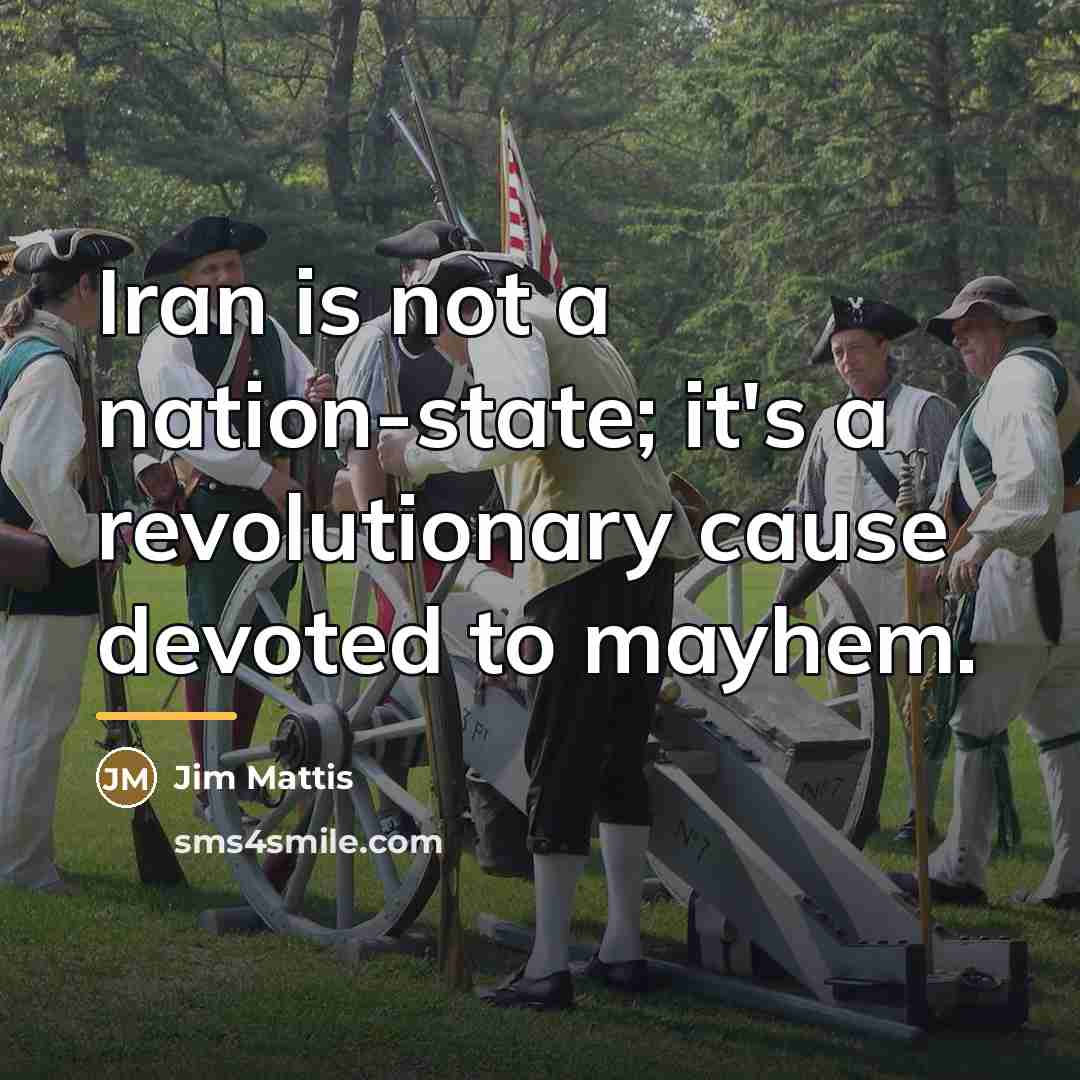 “Iran is not a nation-state; it's a revolutionary cause devoted…” quote by Jim Mattis
