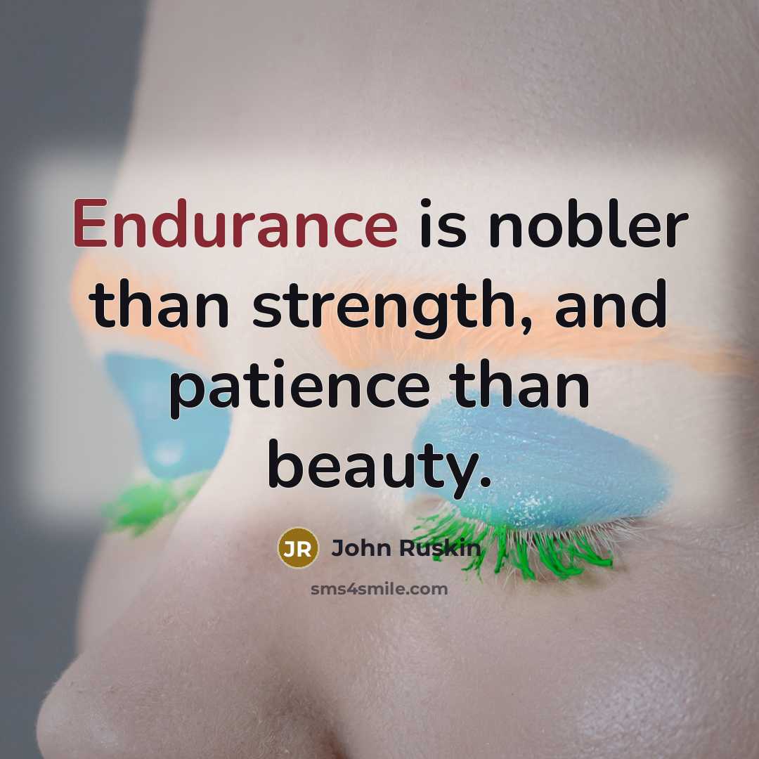 “Endurance is nobler than strength, and patience than beauty.…” quote by John Ruskin