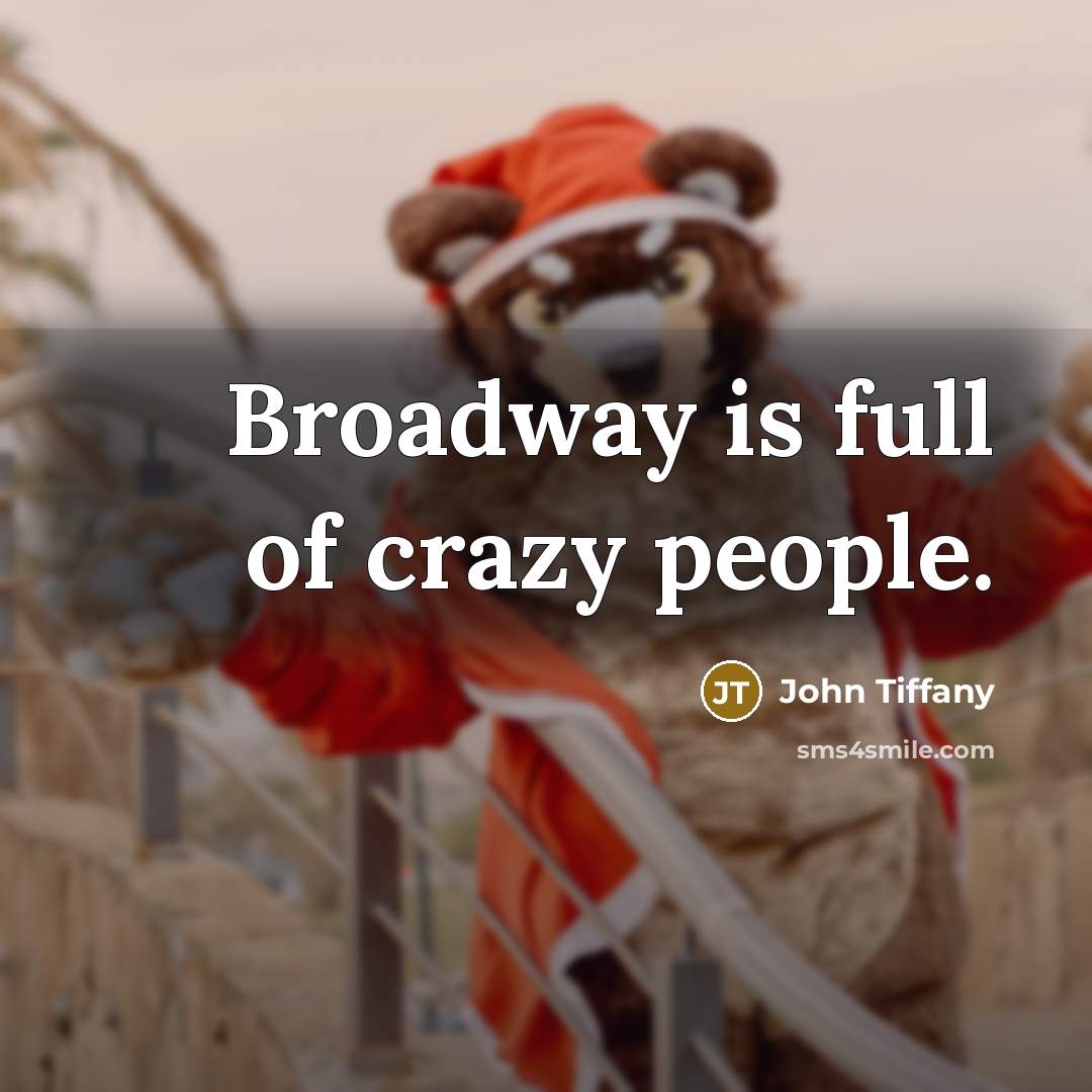 “Broadway is full of crazy people.…” quote by John Tiffany
