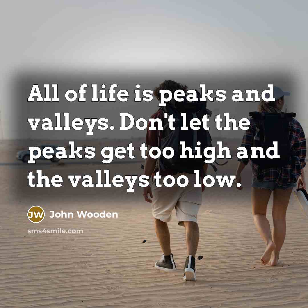 “All of life is peaks and valleys. Don't let the…” quote by John Wooden