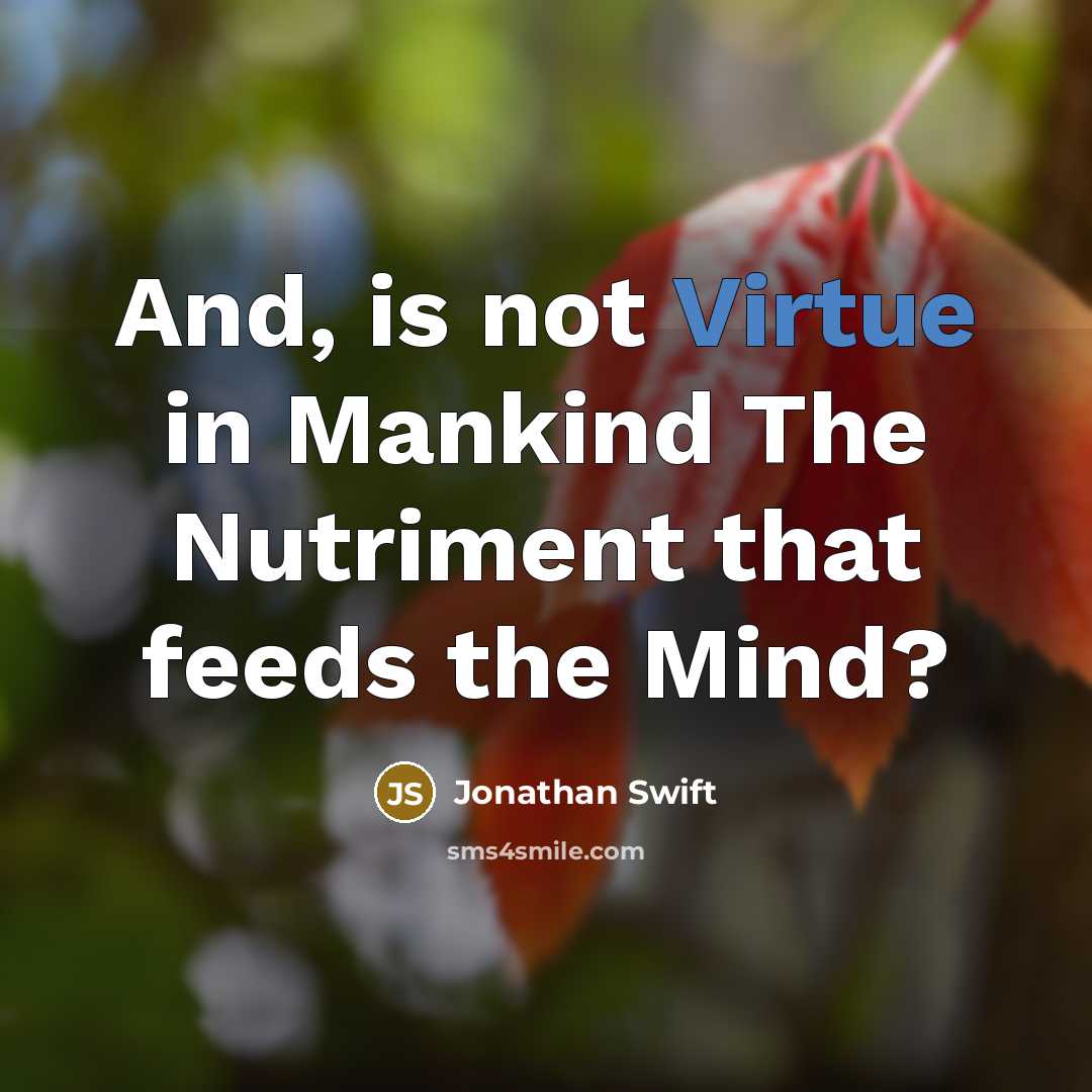 “And, is not Virtue in Mankind The Nutriment that feeds…” quote by Jonathan Swift