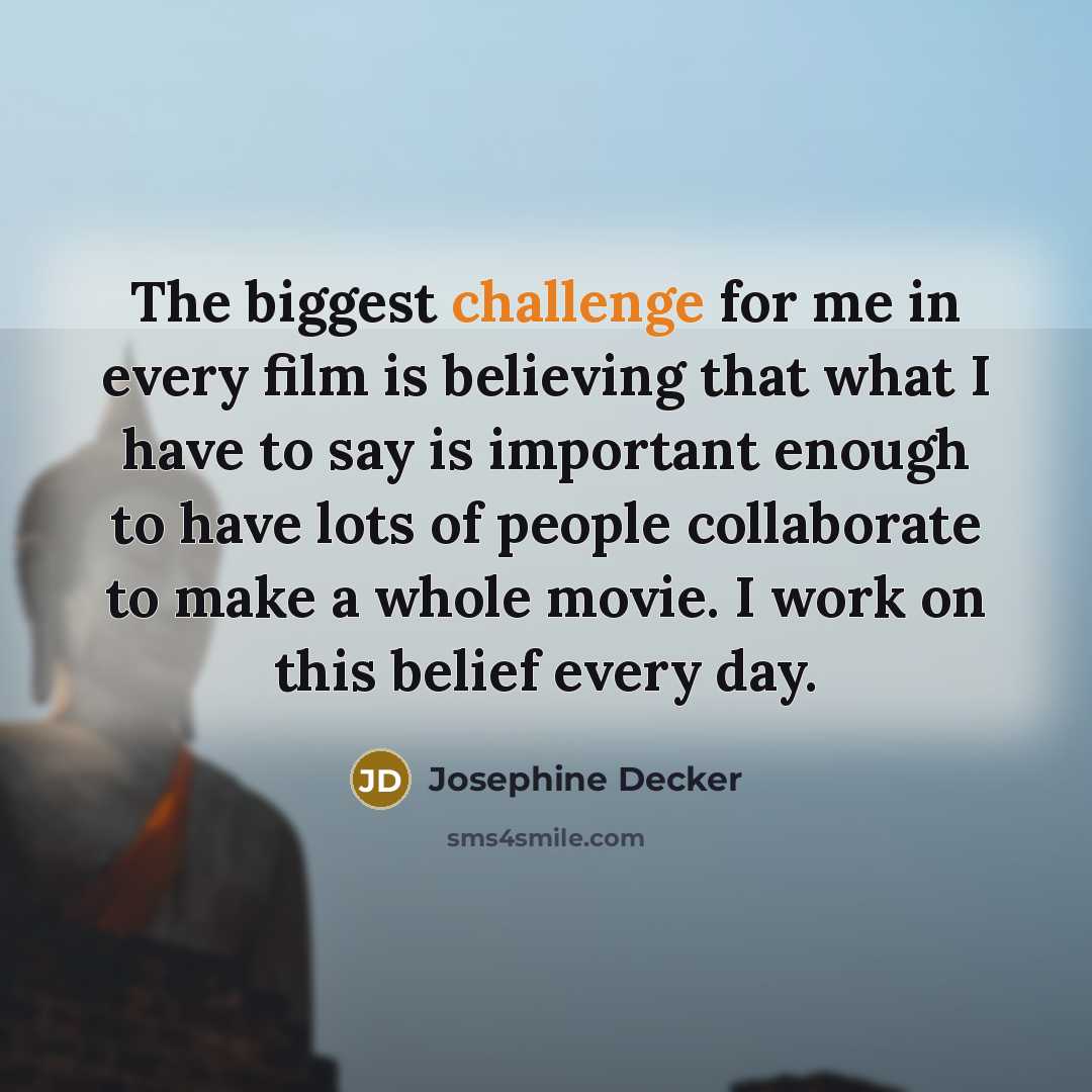 “The biggest challenge for me in every film is believing…” quote by Josephine Decker