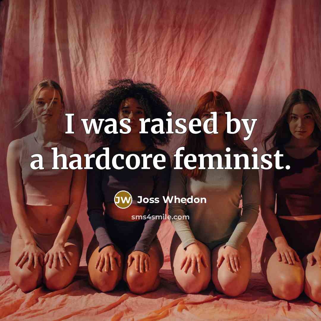 “I was raised by a hardcore feminist.…” quote by Joss Whedon