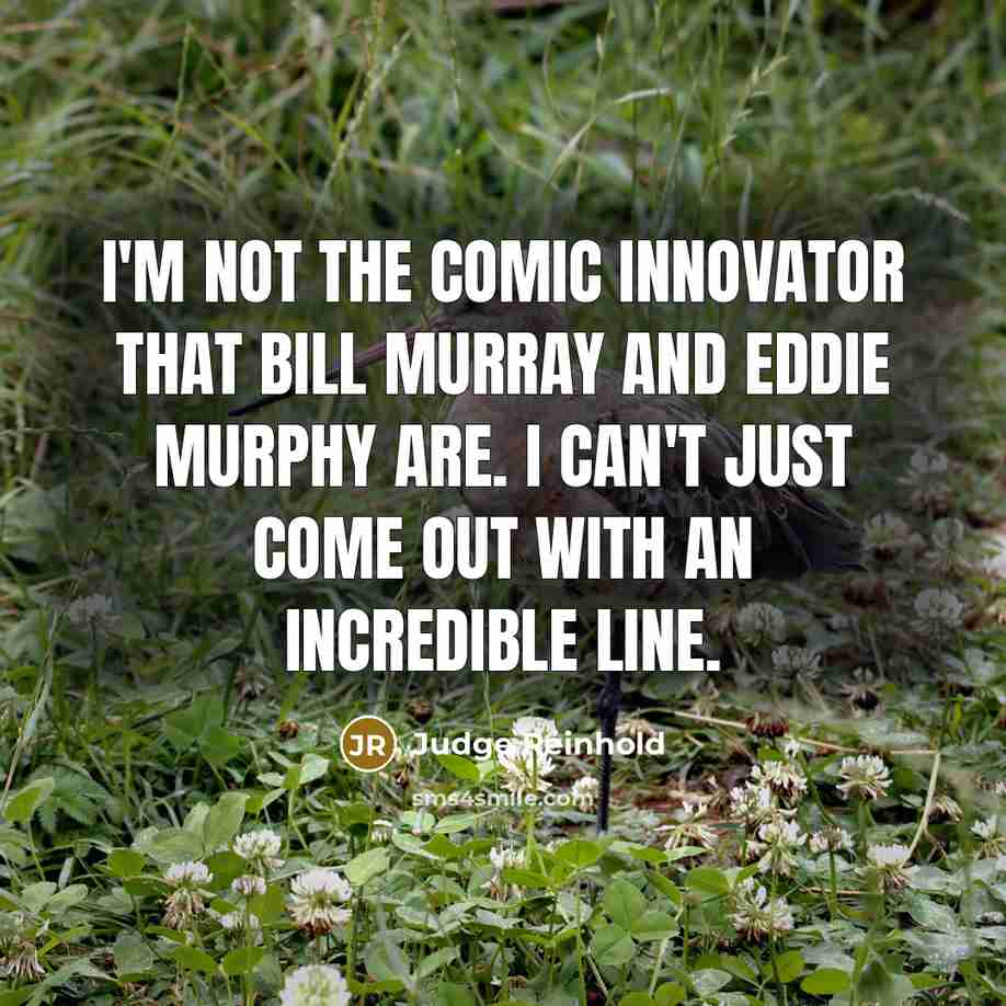 “I'm not the comic innovator that Bill Murray and Eddie…” quote by Judge Reinhold