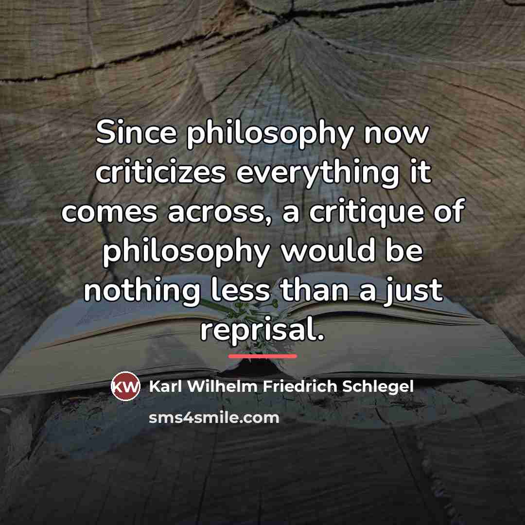 “Since philosophy now criticizes everything it comes across, a critique…” quote by Karl Wilhelm Friedrich Schlegel