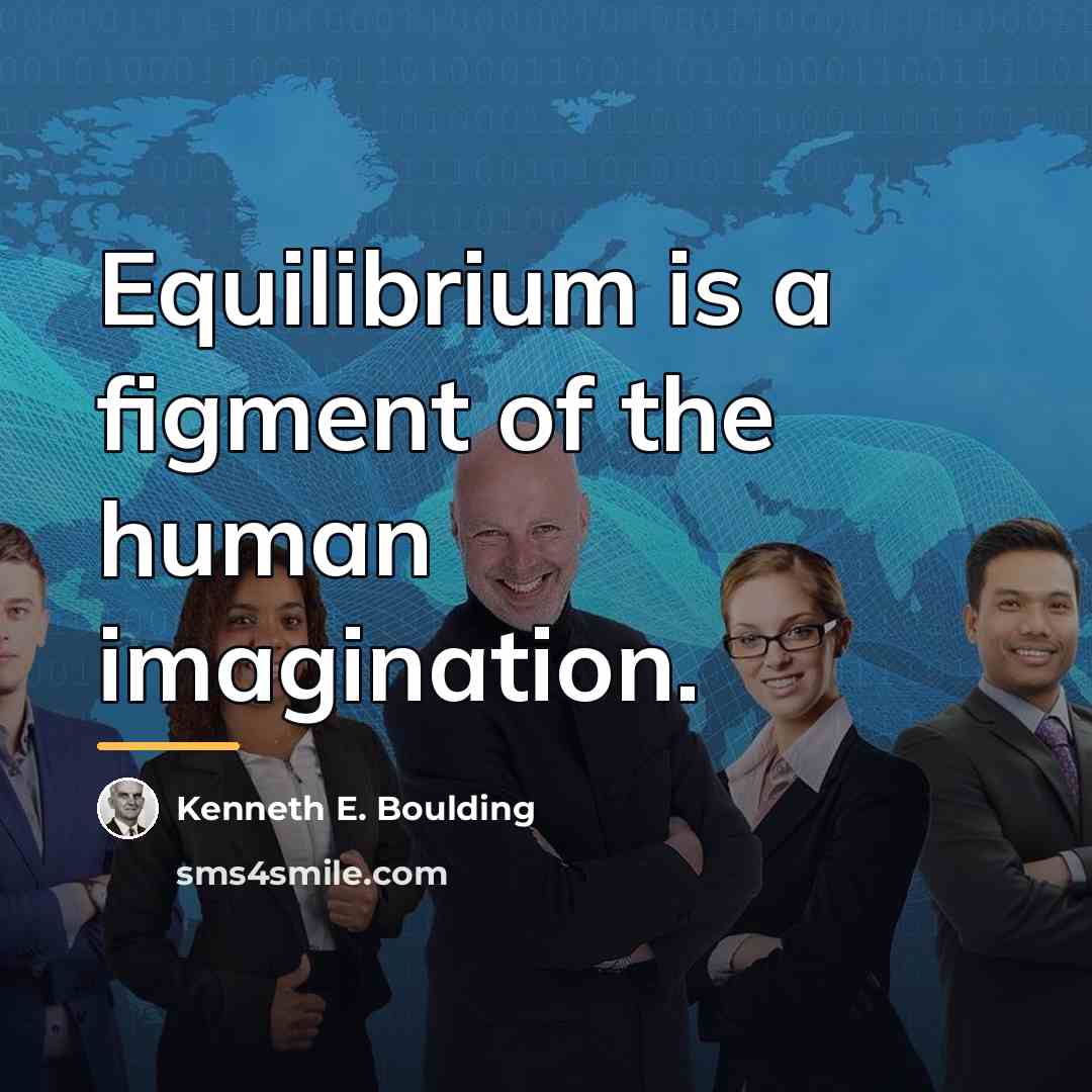 “Equilibrium is a figment of the human imagination.…” quote by Kenneth E. Boulding