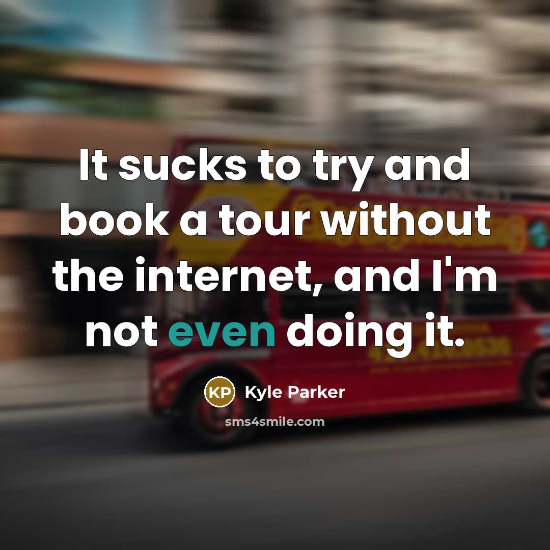 “It sucks to try and book a tour without the…” quote by Kyle Parker