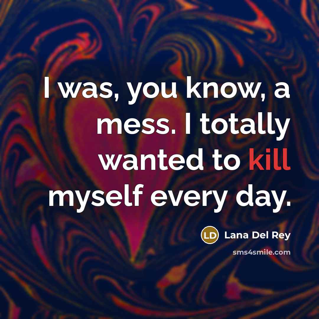 “I was, you know, a mess. I totally wanted to…” quote by Lana Del Rey
