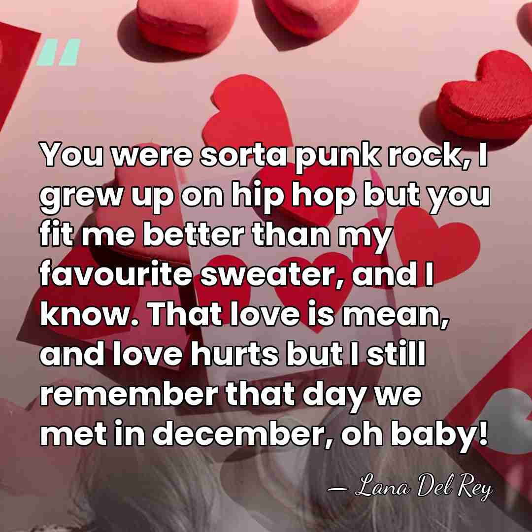You were sorta punk rock, I grew up on hip hop but&hellip; - Lana Del Rey