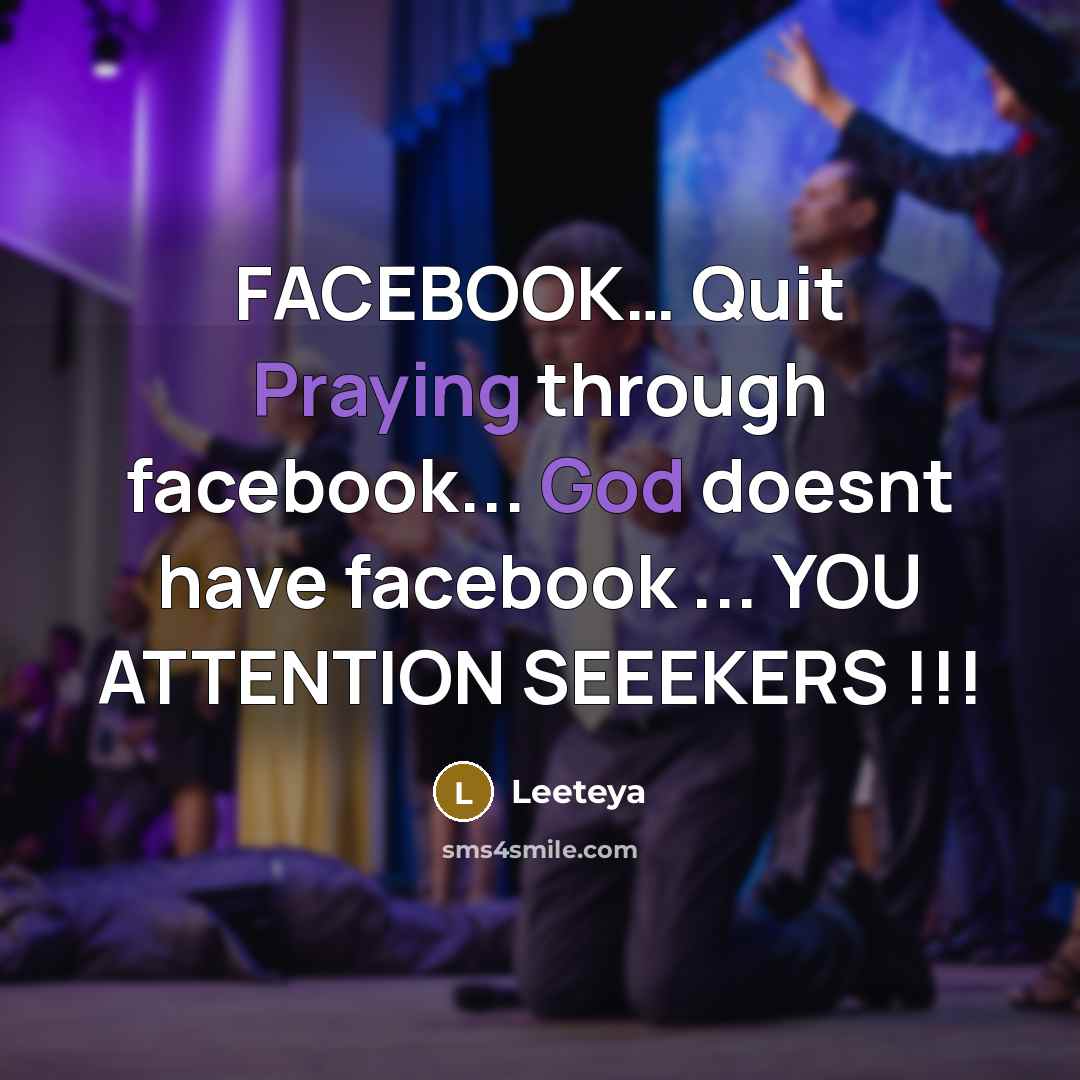 “FACEBOOK… Quit Praying through facebook... God doesnt have facebook ... YOU ATTENTION SEEEKERS !!!” quote by Leeteya