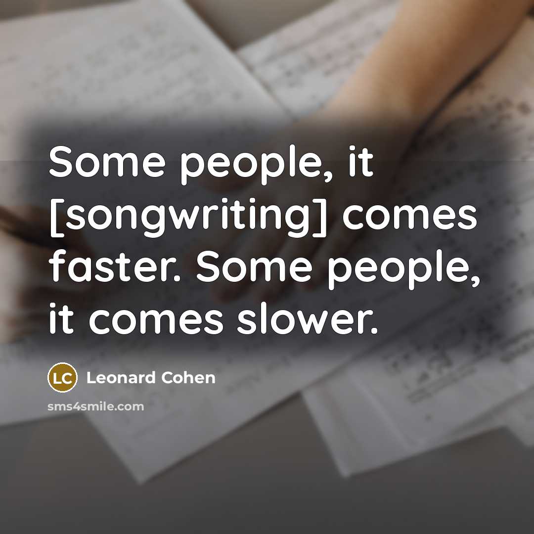 “Some people, it [songwriting] comes faster. Some people, it comes…” quote by Leonard Cohen