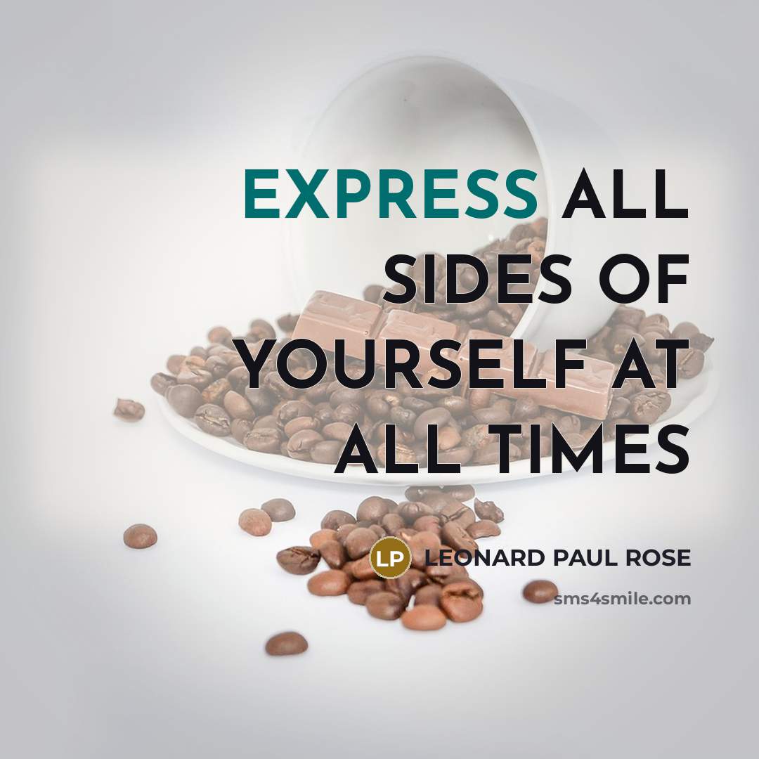 “EXPRESS ALL SIDES OF YOURSELF AT ALL TIMES…” quote by LEONARD PAUL ROSE