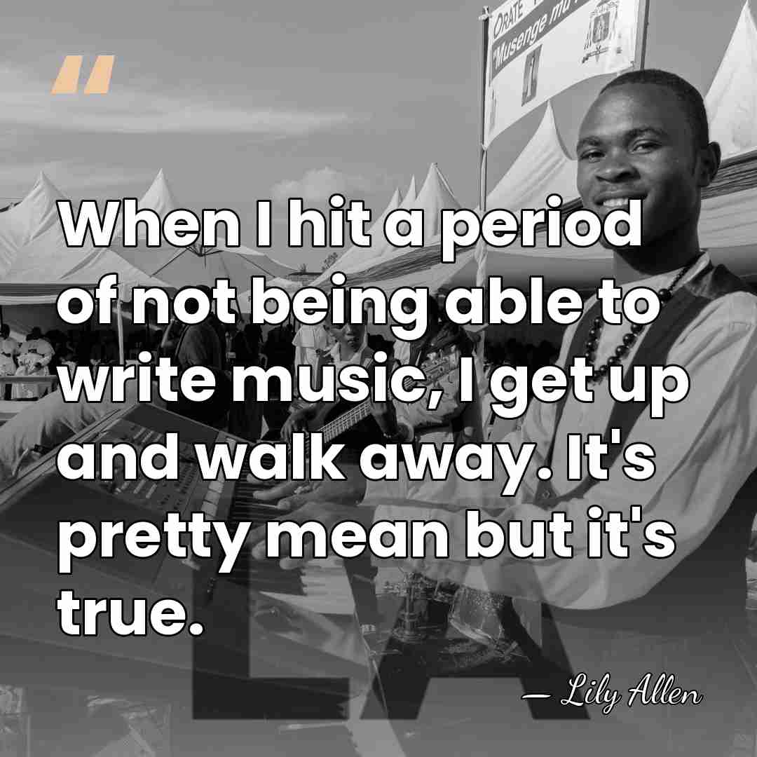 When I hit a period of not being able to write music,&hellip; - Lily Allen