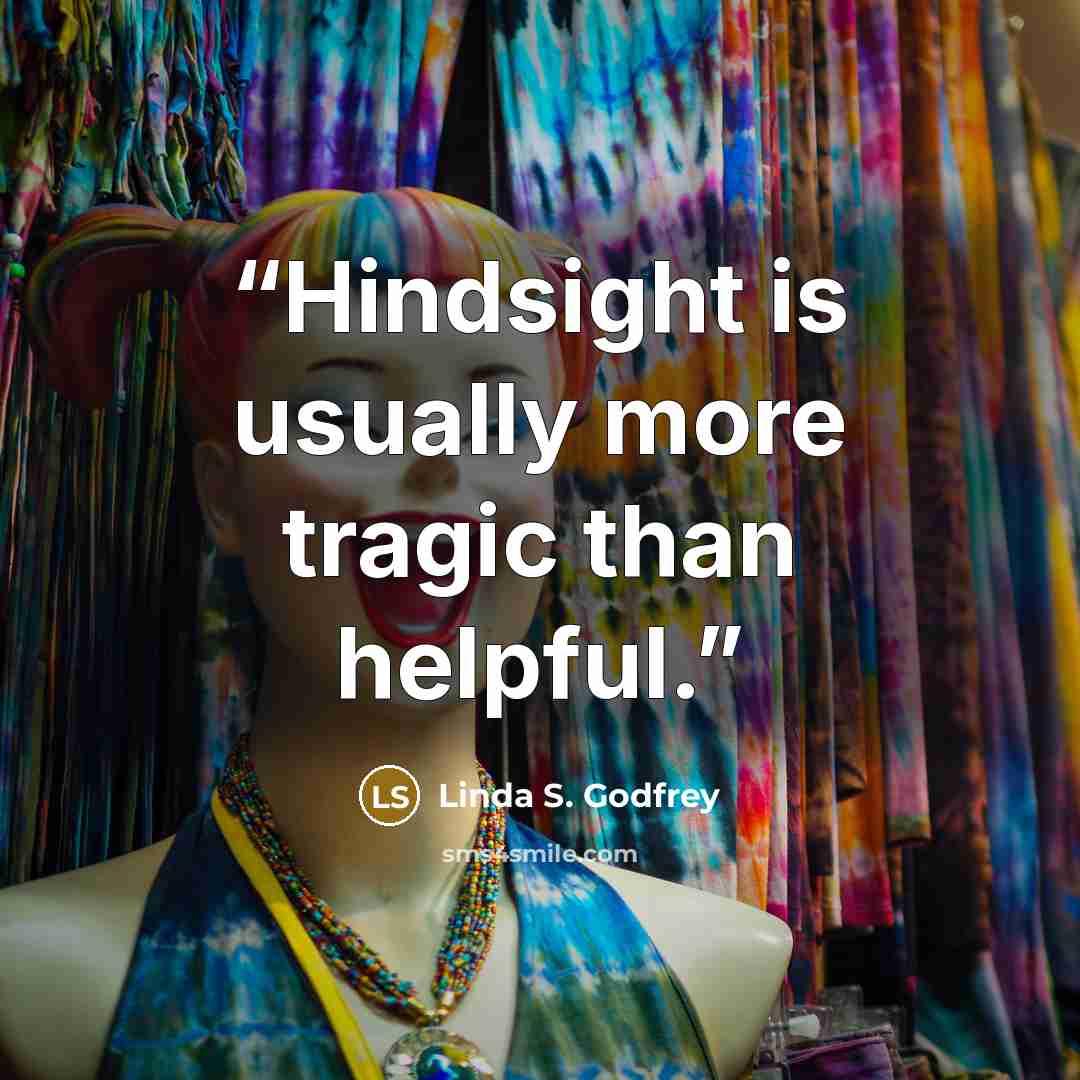 “Hindsight is usually more tragic than helpful.” quote by Linda S. Godfrey