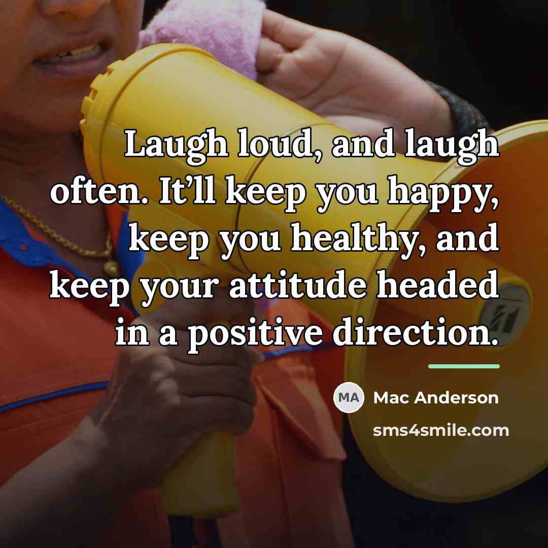 “Laugh loud, and laugh often. It’ll keep you happy, keep…” quote by Mac Anderson