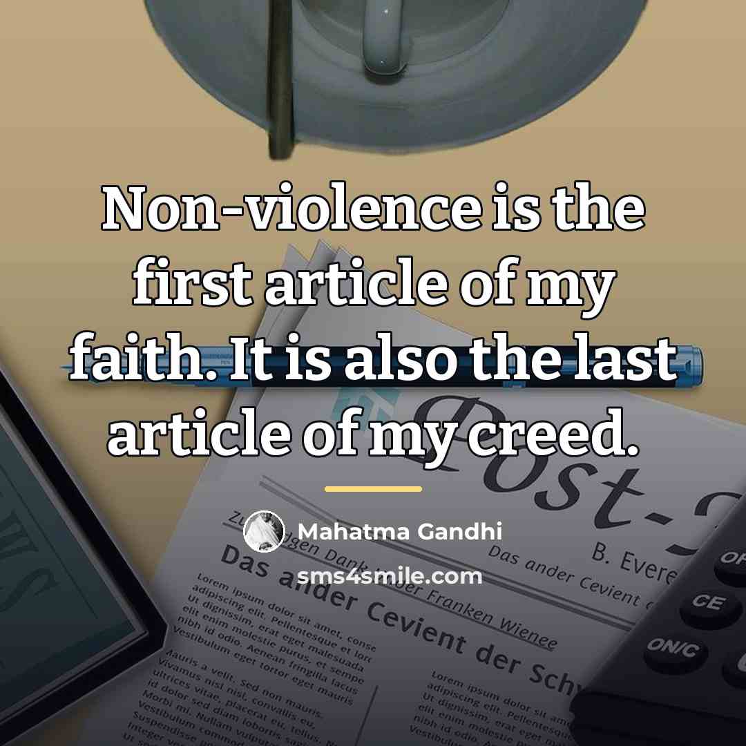 “Non-violence is the first article of my faith. It is…” quote by Mahatma Gandhi