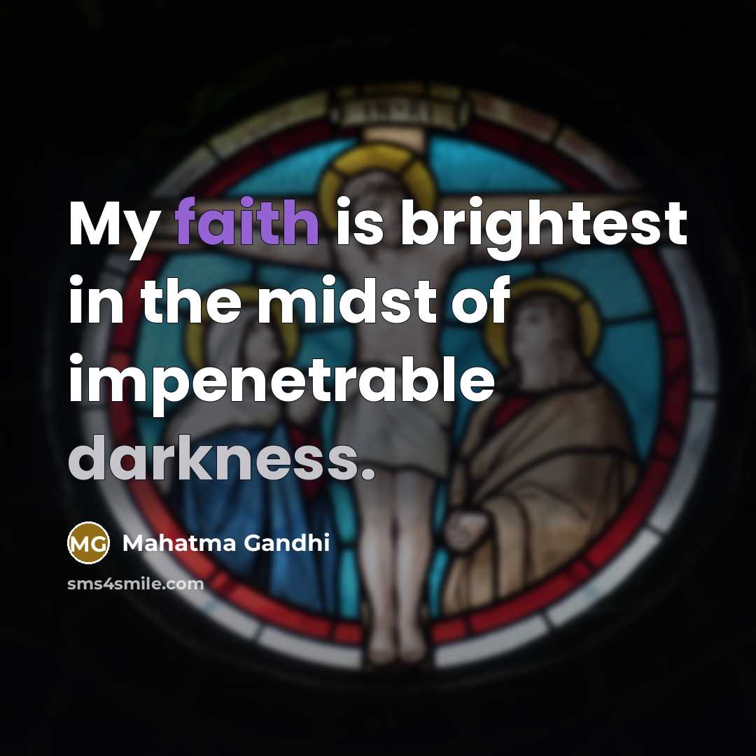 “My faith is brightest in the midst of impenetrable darkness.…” quote by Mahatma Gandhi