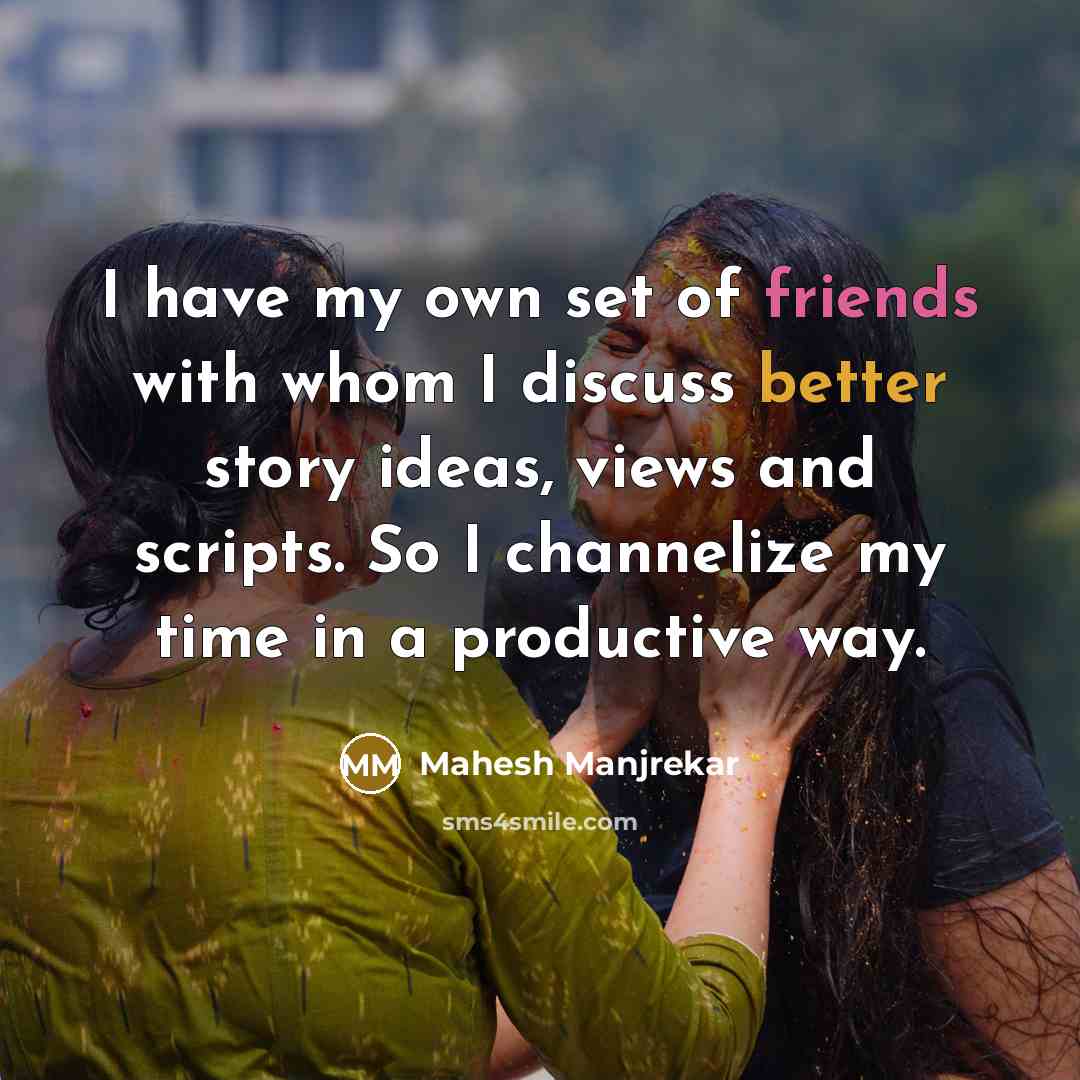 “I have my own set of friends with whom I…” quote by Mahesh Manjrekar