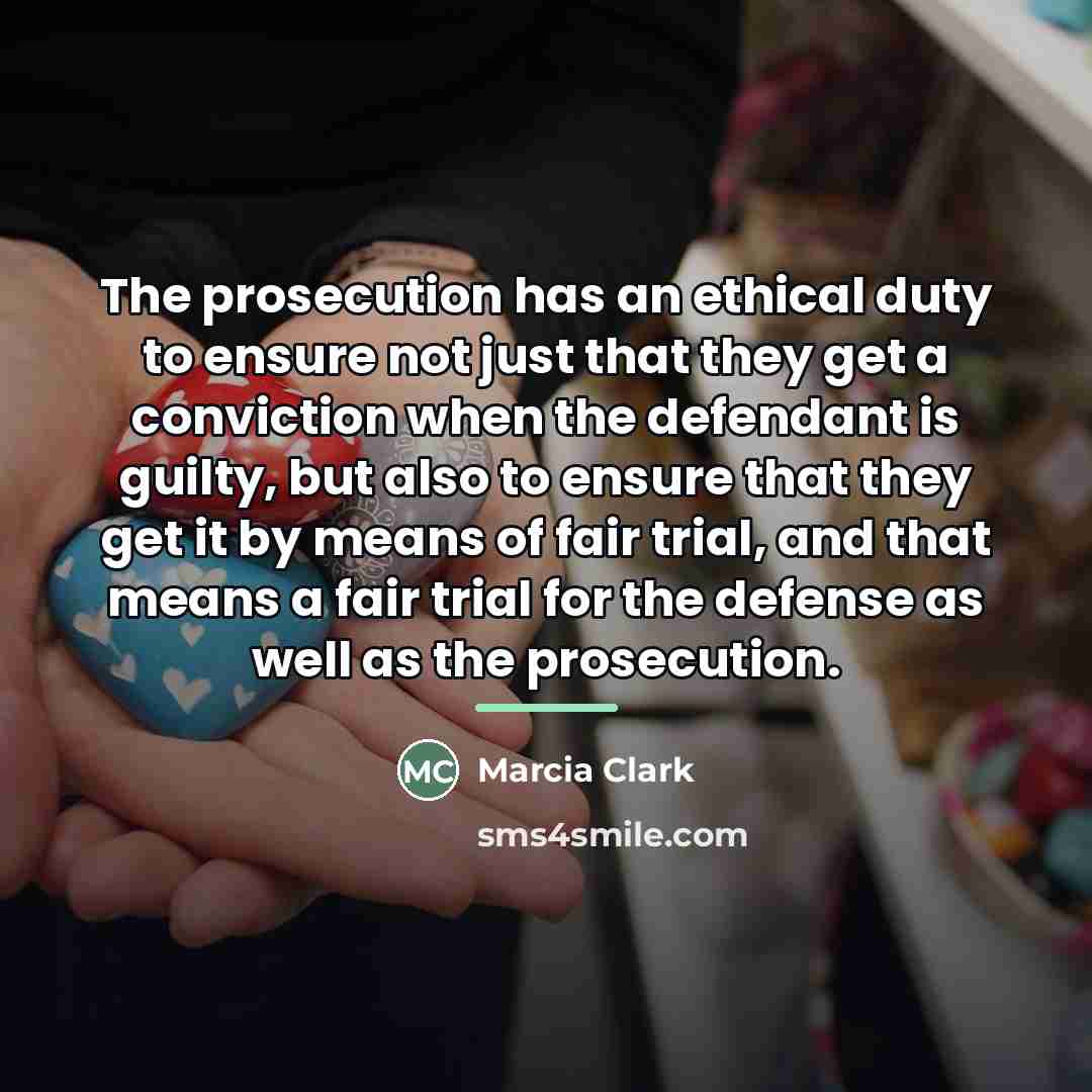 “The prosecution has an ethical duty to ensure not just…” quote by Marcia Clark