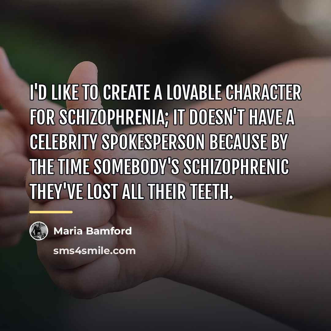 “I'd like to create a lovable character for schizophrenia; it…” quote by Maria Bamford