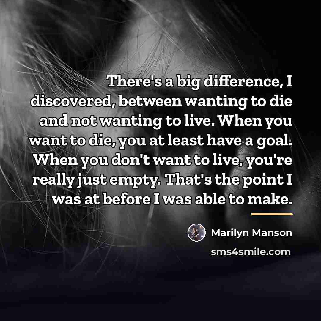 “There's a big difference, I discovered, between wanting to die…” quote by Marilyn Manson