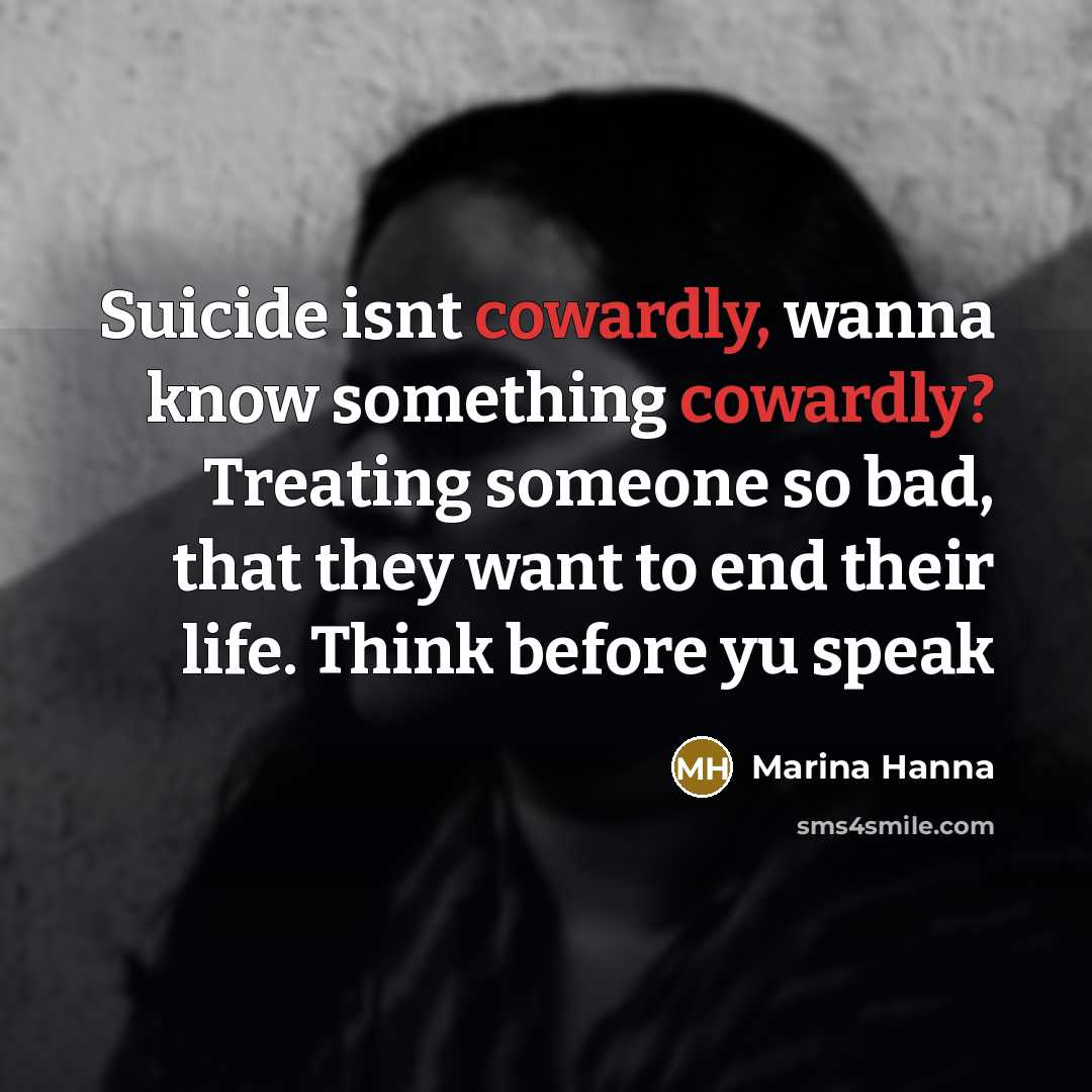 “Suicide isnt cowardly, wanna know something cowardly? Treating someone so…” quote by Marina Hanna