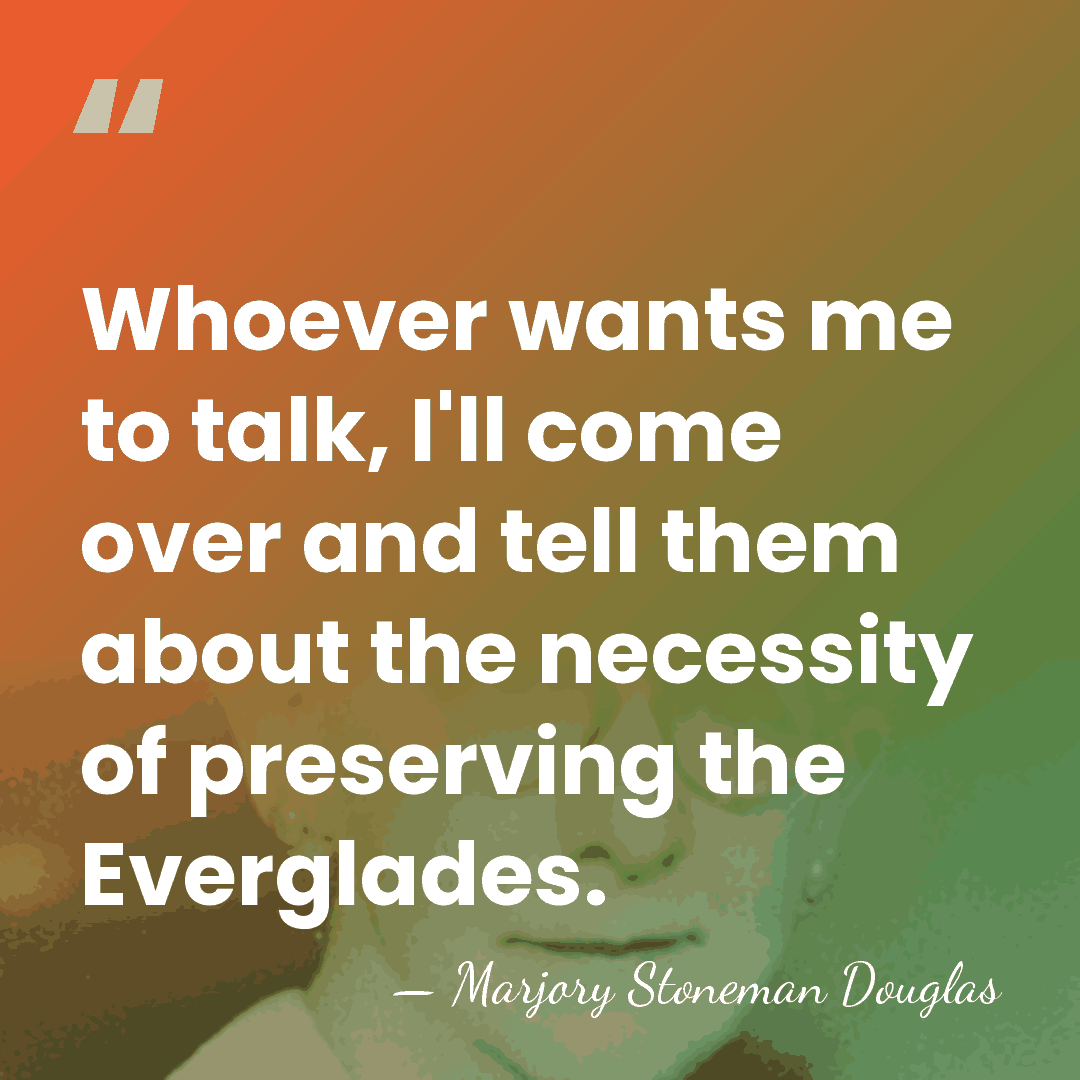 Whoever wants me to talk, I'll come over and tell them about&hellip; - Marjory Stoneman Douglas