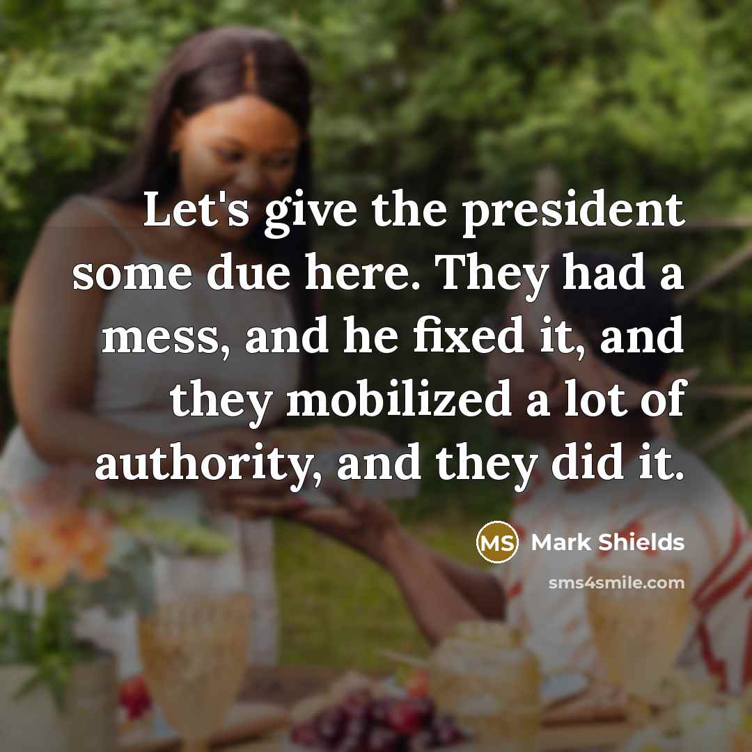 “Let's give the president some due here. They had a…” quote by Mark Shields