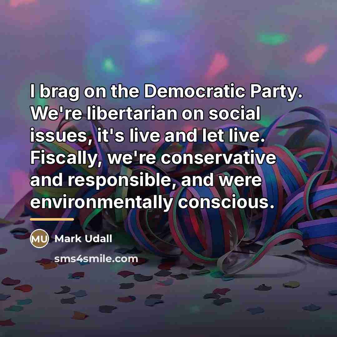 “I brag on the Democratic Party. We're libertarian on social…” quote by Mark Udall