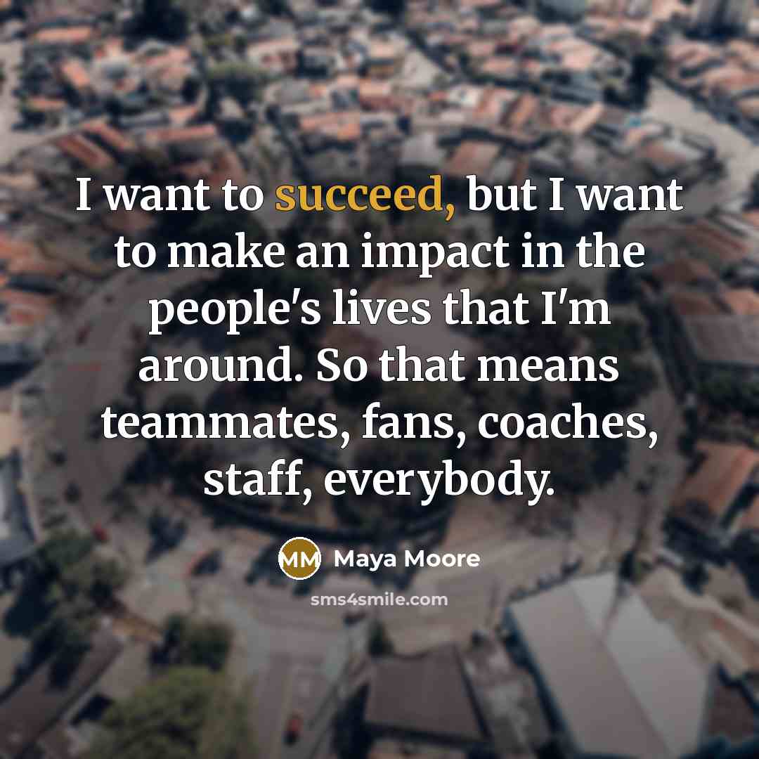 “I want to succeed, but I want to make an…” quote by Maya Moore