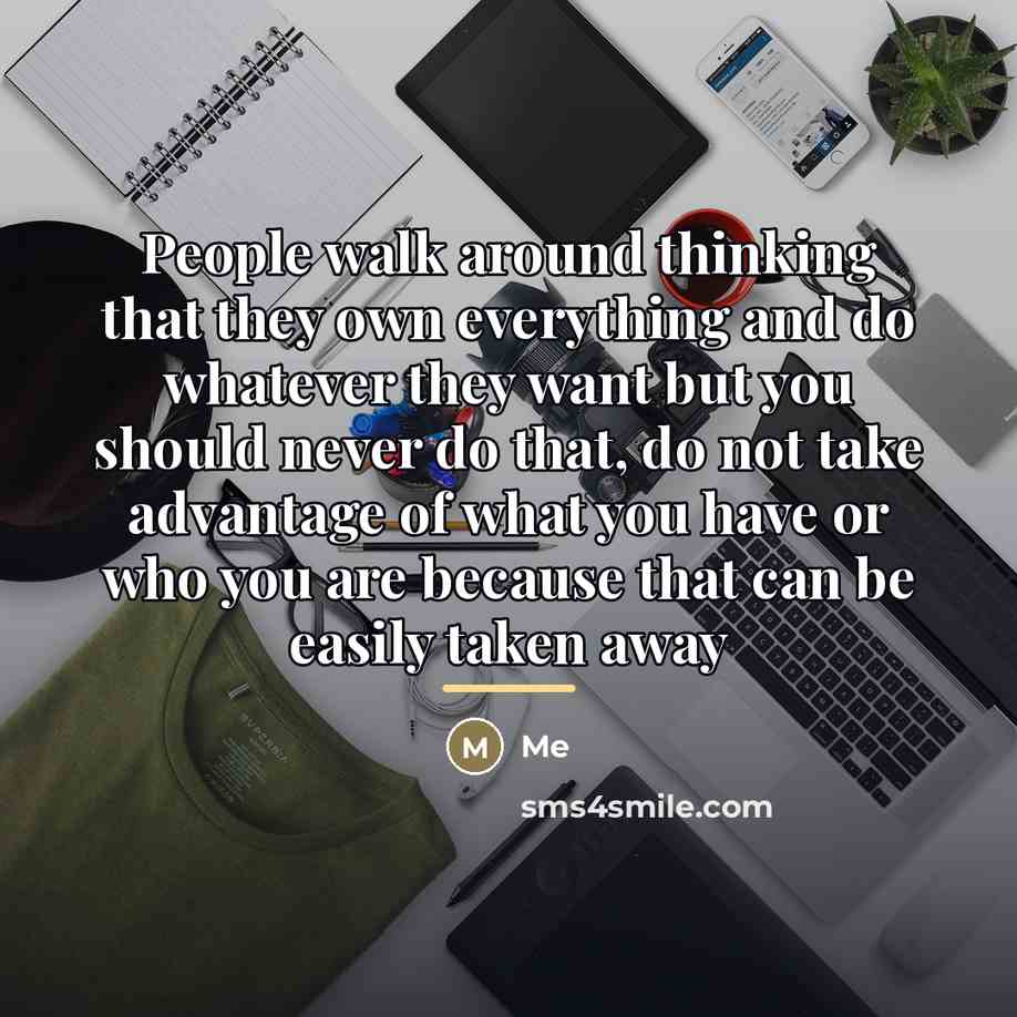 “People walk around thinking that they own everything and do…” quote by Me