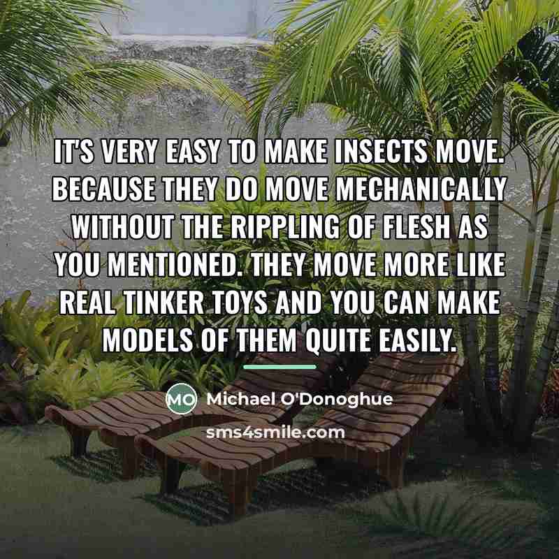“It's very easy to make insects move. Because they do…” quote by Michael O'Donoghue