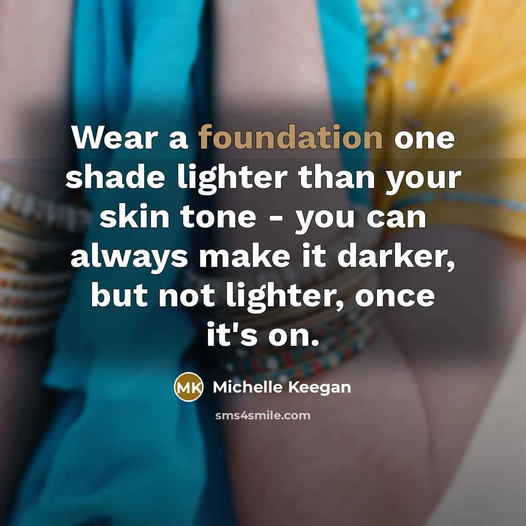 “Wear a foundation one shade lighter than your skin tone…” quote by Michelle Keegan