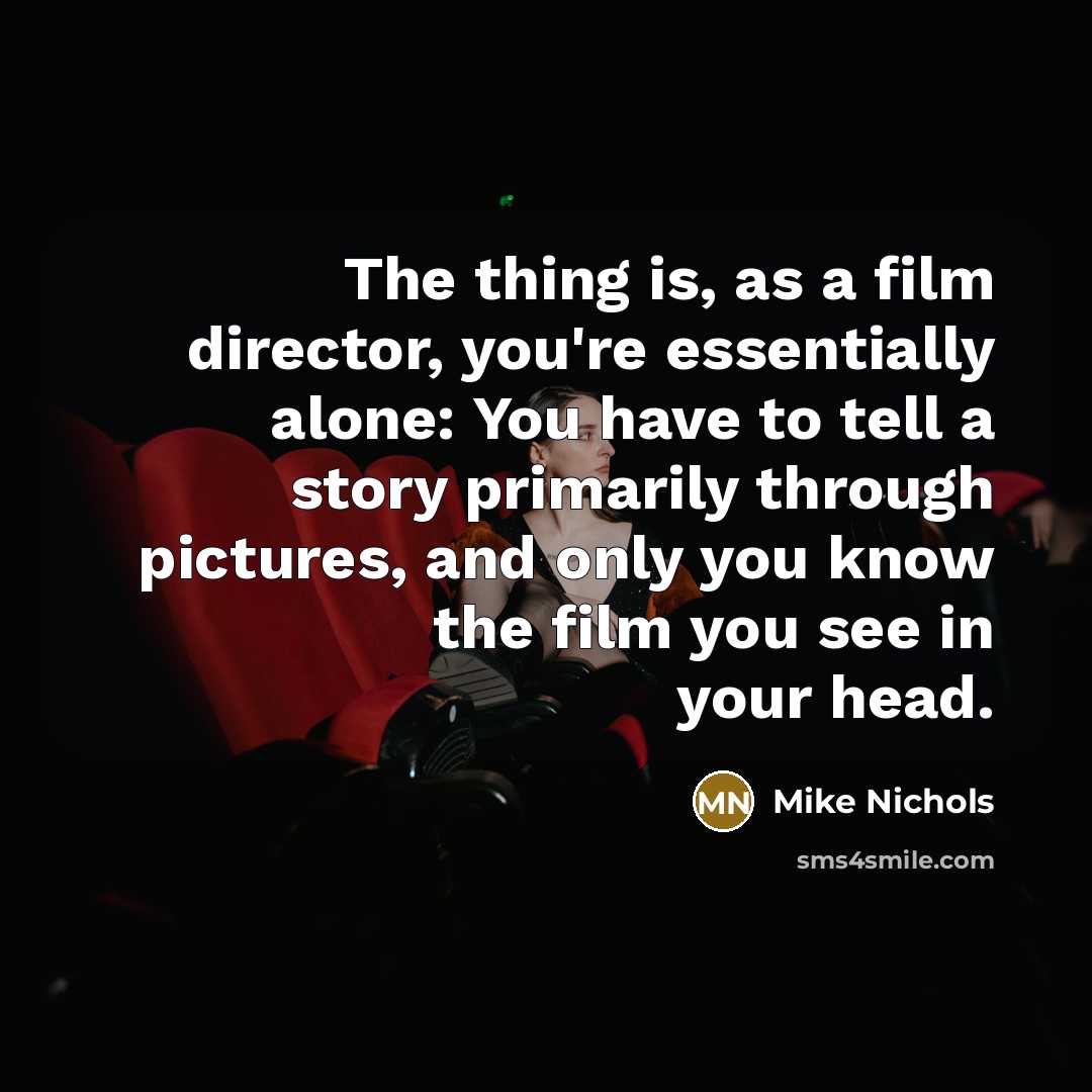 “The thing is, as a film director, you're essentially alone:…” quote by Mike Nichols