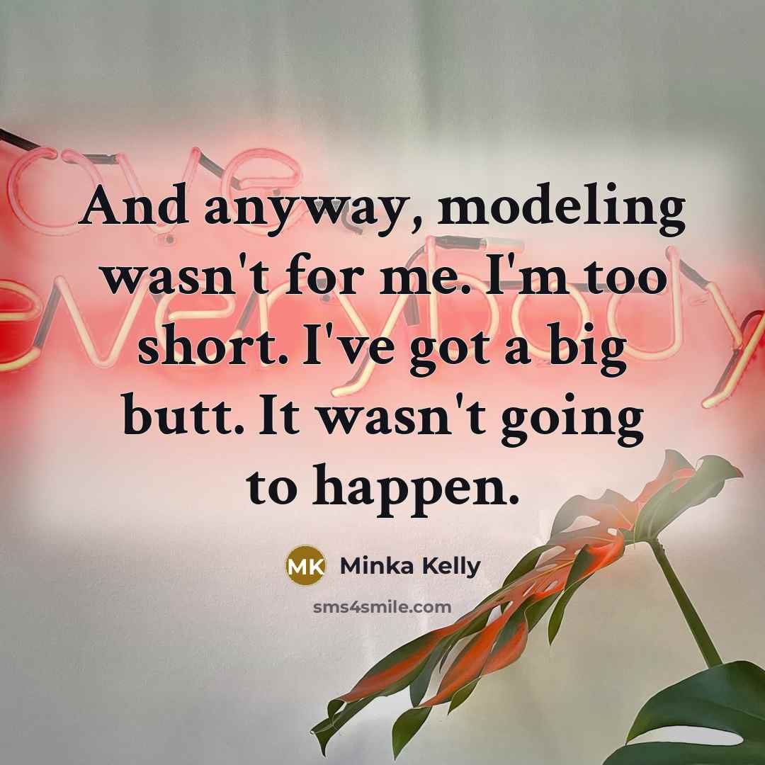 “And anyway, modeling wasn't for me. I'm too short. I've…” quote by Minka Kelly