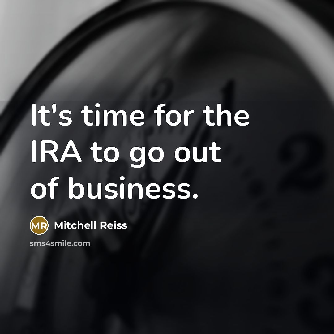 “It's time for the IRA to go out of business.…” quote by Mitchell Reiss