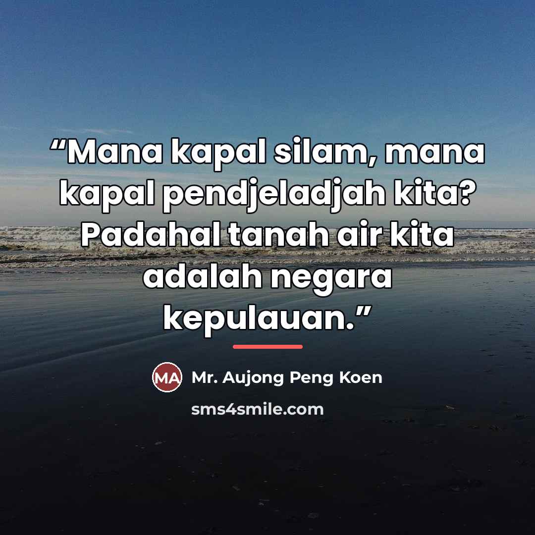 “Mana kapal silam, mana kapal pendjeladjah kita? Padahal tanah air kita adalah negara kepulauan.” quote by Anonymous
