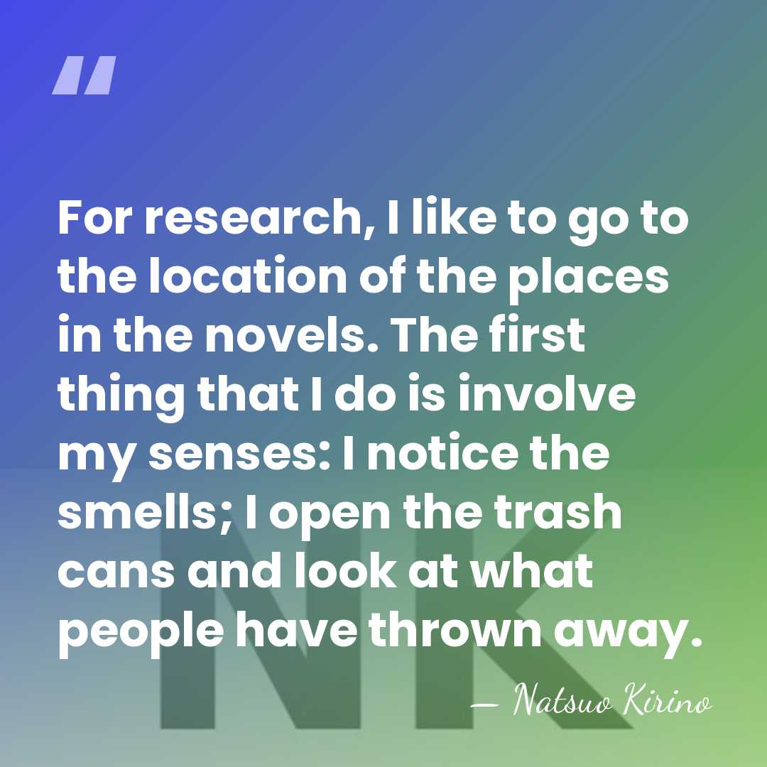 For research, I like to go to the location of the places&hellip; - Natsuo Kirino
