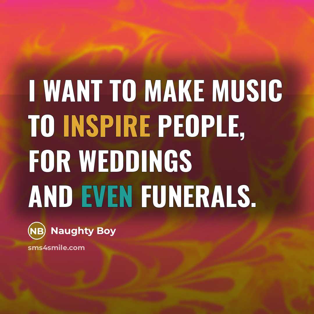 “I want to make music to inspire people, for weddings…” quote by Naughty Boy