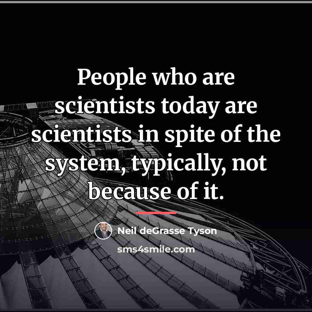 “People who are scientists today are scientists in spite of…” quote by Neil deGrasse Tyson