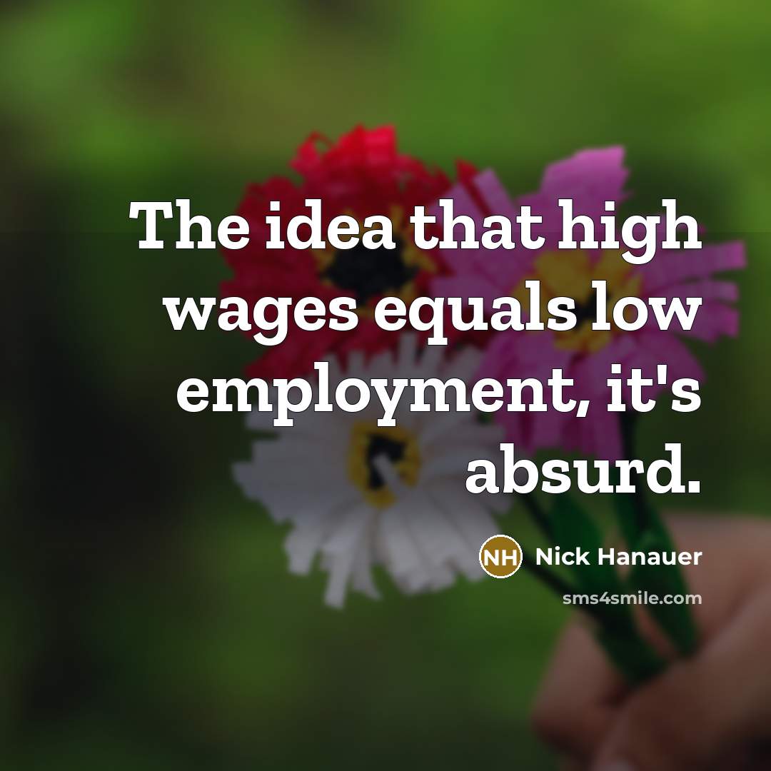 “The idea that high wages equals low employment, it's absurd.…” quote by Nick Hanauer