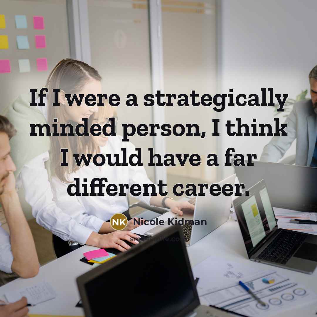 “If I were a strategically minded person, I think I…” quote by Nicole Kidman