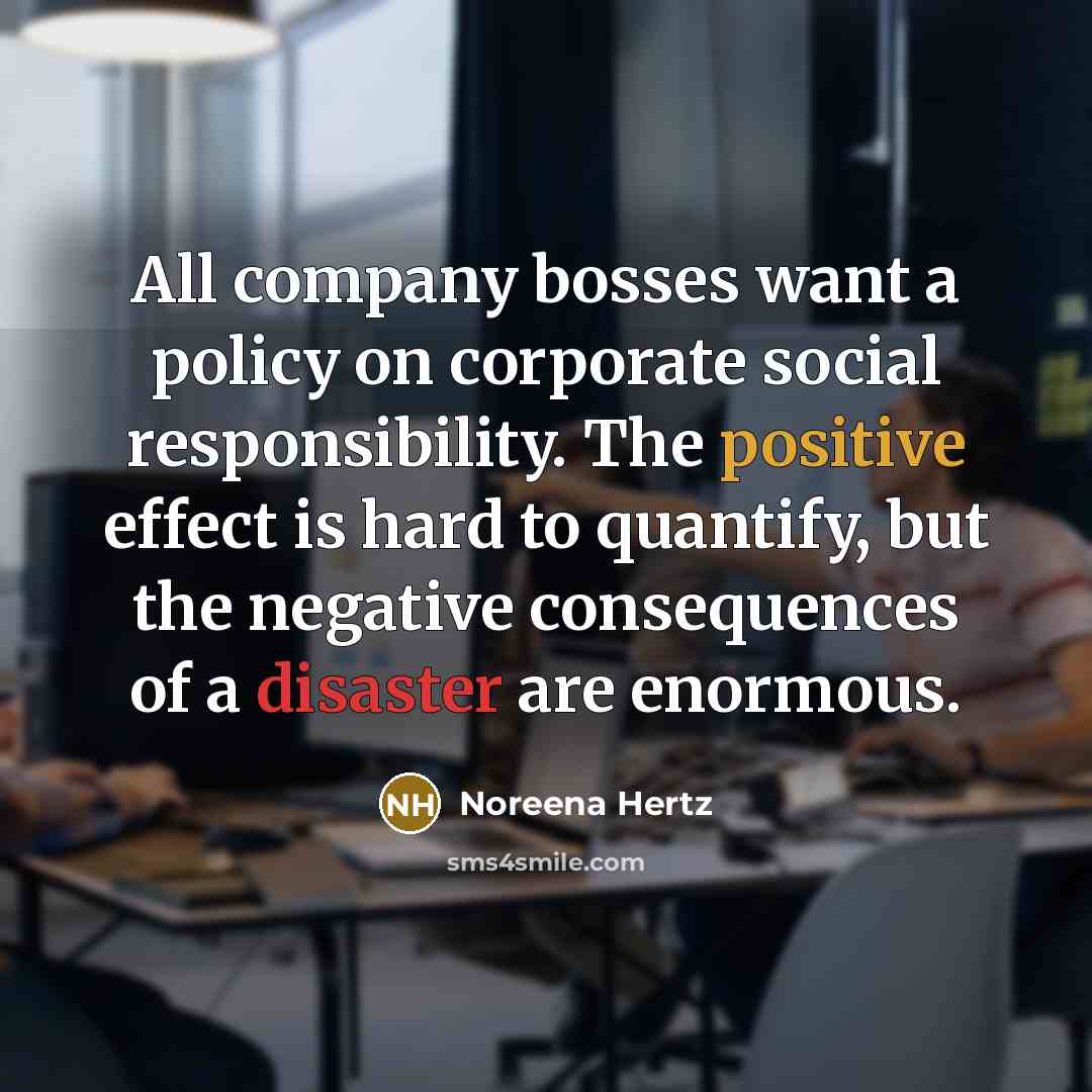 “All company bosses want a policy on corporate social responsibility.…” quote by Noreena Hertz