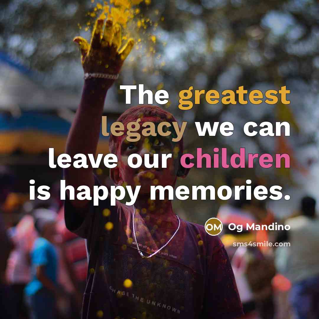 “The greatest legacy we can leave our children is happy…” quote by Og Mandino